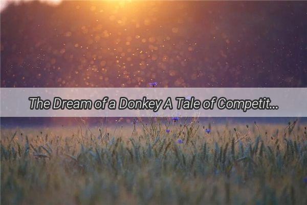 The Dream of a Donkey A Tale of Competition Desire and Lifes Unexpected Lessons